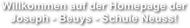 Willkommen auf der Homepage der Joseph - Beuys - Schule Neuss!